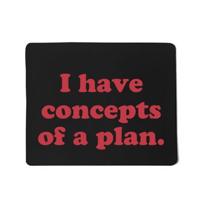 I Have Concepts Of A Plan Mousepad