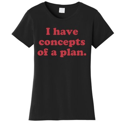 I Have Concepts Of A Plan Women's T-Shirt