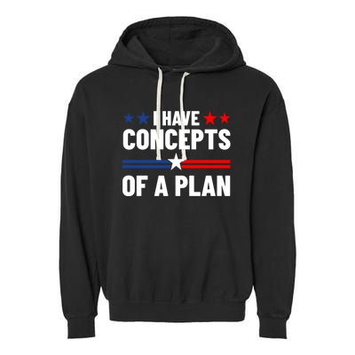 I Have Concepts Of A Plan Political 2024 Garment-Dyed Fleece Hoodie