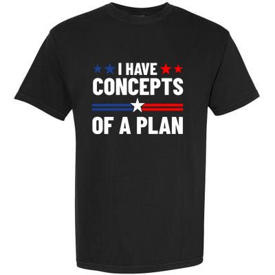 I Have Concepts Of A Plan Political 2024 Garment-Dyed Heavyweight T-Shirt