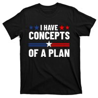 I Have Concepts Of A Plan Political 2024 T-Shirt