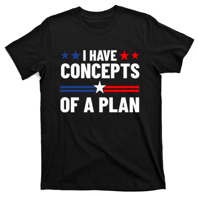 I Have Concepts Of A Plan Political 2024 T-Shirt