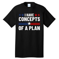 I Have Concepts Of A Plan Political 2024 Tall T-Shirt