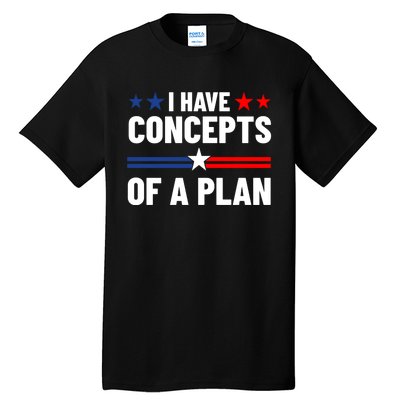 I Have Concepts Of A Plan Political 2024 Tall T-Shirt