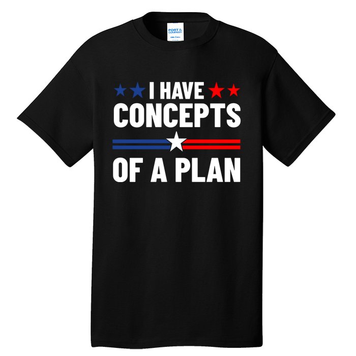 I Have Concepts Of A Plan Political 2024 Tall T-Shirt