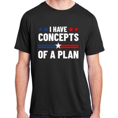 I Have Concepts Of A Plan Political 2024 Adult ChromaSoft Performance T-Shirt