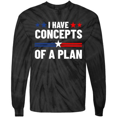 I Have Concepts Of A Plan Political 2024 Tie-Dye Long Sleeve Shirt