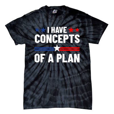 I Have Concepts Of A Plan Political 2024 Tie-Dye T-Shirt