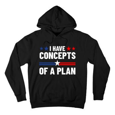 I Have Concepts Of A Plan Political 2024 Tall Hoodie