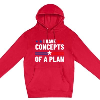 I Have Concepts Of A Plan Political 2024 Premium Pullover Hoodie