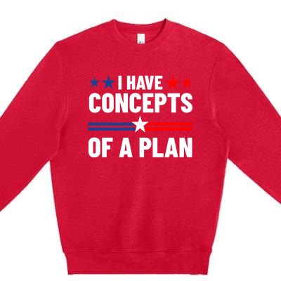 I Have Concepts Of A Plan Political 2024 Premium Crewneck Sweatshirt