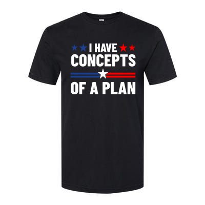 I Have Concepts Of A Plan Political 2024 Softstyle CVC T-Shirt