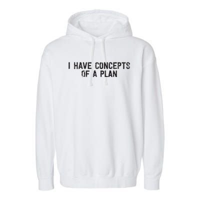 I Have Concepts Of A Plan Political 2024 Garment-Dyed Fleece Hoodie