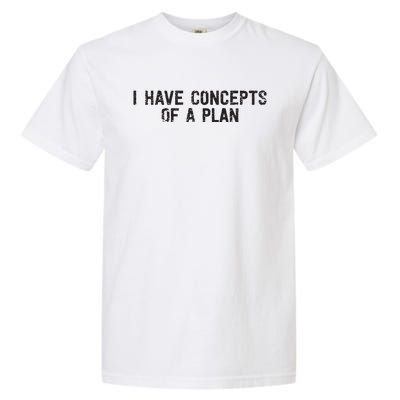 I Have Concepts Of A Plan Political 2024 Garment-Dyed Heavyweight T-Shirt