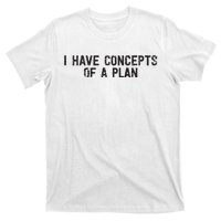 I Have Concepts Of A Plan Political 2024 T-Shirt