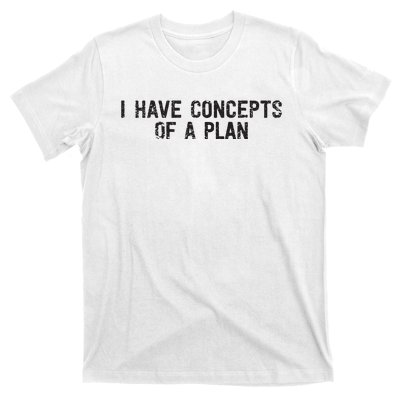 I Have Concepts Of A Plan Political 2024 T-Shirt