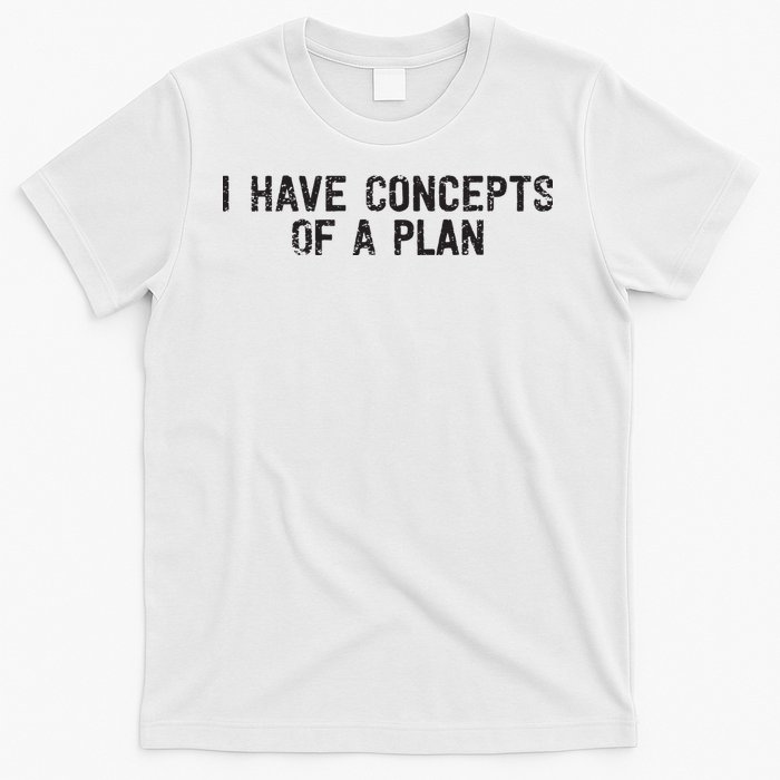 I Have Concepts Of A Plan Political 2024 T-Shirt