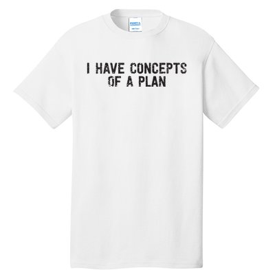 I Have Concepts Of A Plan Political 2024 Tall T-Shirt