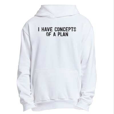 I Have Concepts Of A Plan Political 2024 Urban Pullover Hoodie