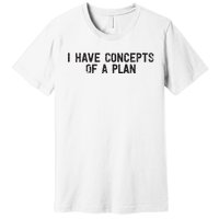 I Have Concepts Of A Plan Political 2024 Premium T-Shirt