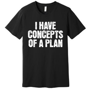 I Have Concepts Of A Plan Funny Pro Kamala Harris Election Premium T-Shirt