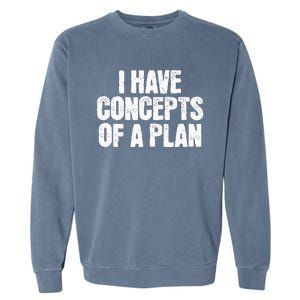 I Have Concepts Of A Plan Funny Pro Kamala Harris Election Garment-Dyed Sweatshirt