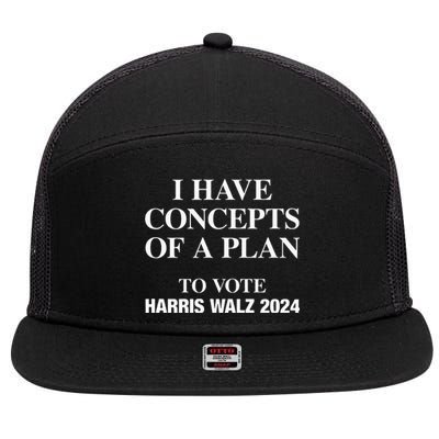 I Have Concepts Of A Plan To Vote Harris Walz 2024 7 Panel Mesh Trucker Snapback Hat