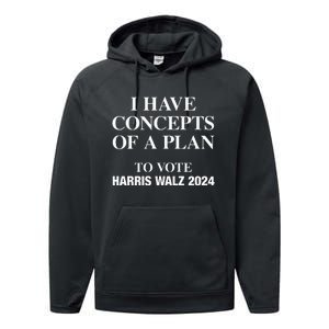 I Have Concepts Of A Plan To Vote Harris Walz 2024 Performance Fleece Hoodie