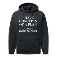 I Have Concepts Of A Plan To Vote Harris Walz 2024 Performance Fleece Hoodie