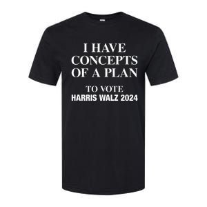 I Have Concepts Of A Plan To Vote Harris Walz 2024 Softstyle CVC T-Shirt