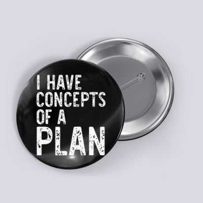 I Have Concepts Of A Plan Political 2024 Button