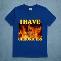 I Have Chronic Ibs Funny Cool Hard Skeleton Meme T-Shirt