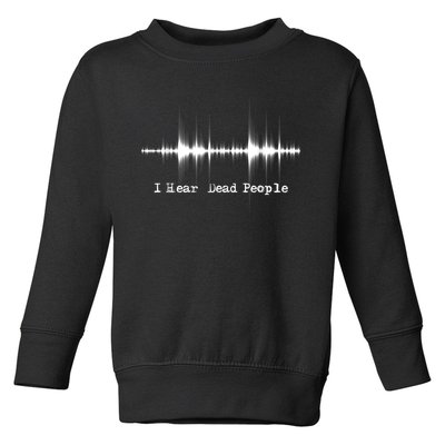 I Hear Dead People Ghost Hunting Paranormal Evp Activity Toddler Sweatshirt