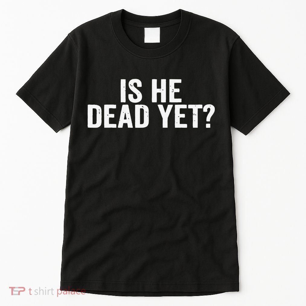 Is He Dead Yet Back Print Tall T-Shirt