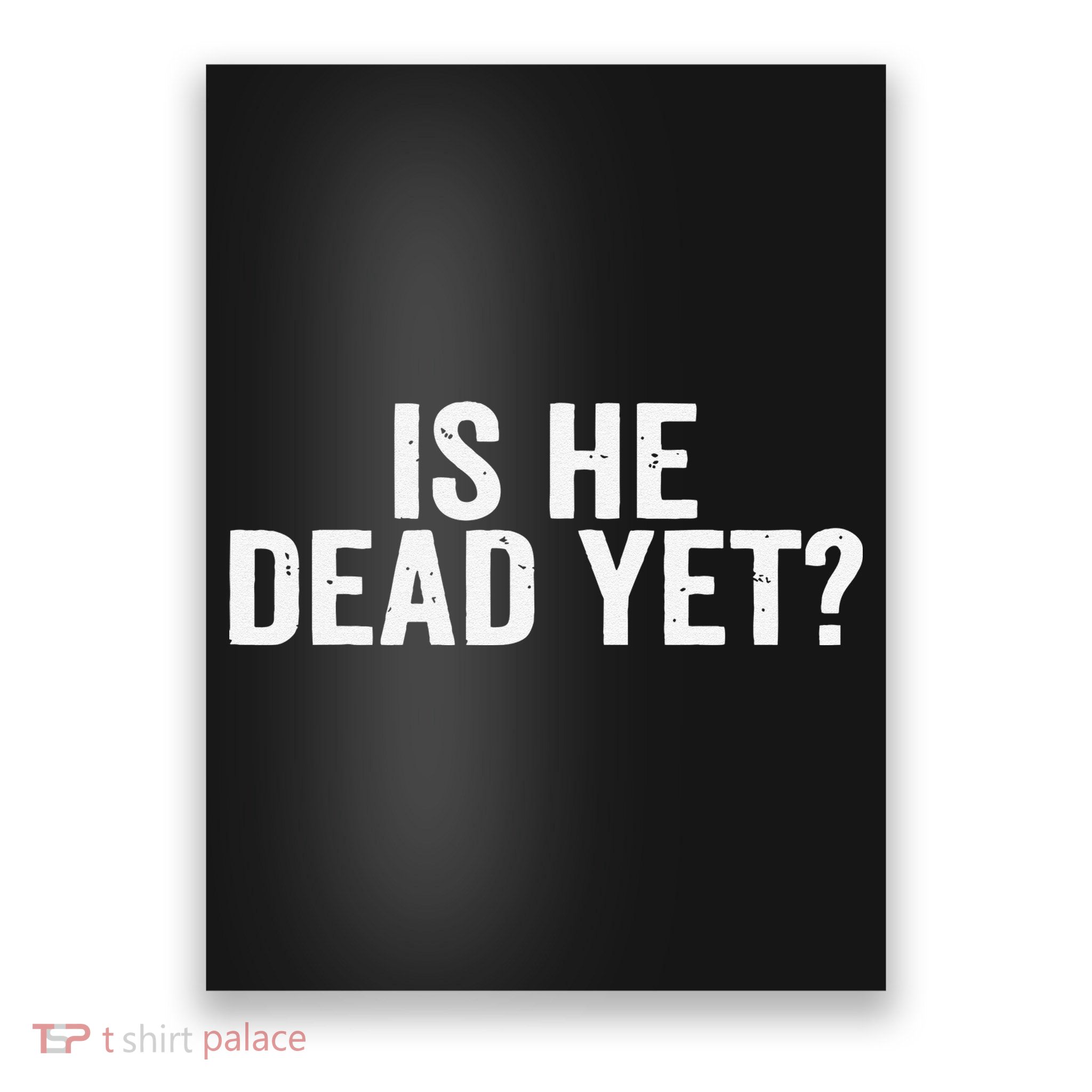 Is He Dead Yet Back Print Poster