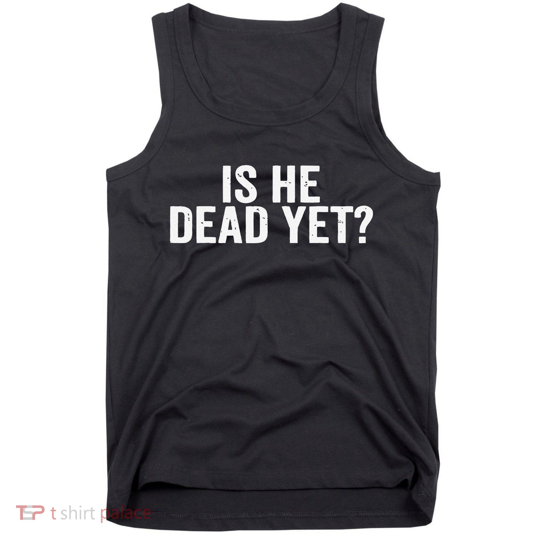 Is He Dead Yet Back Print Tank Top