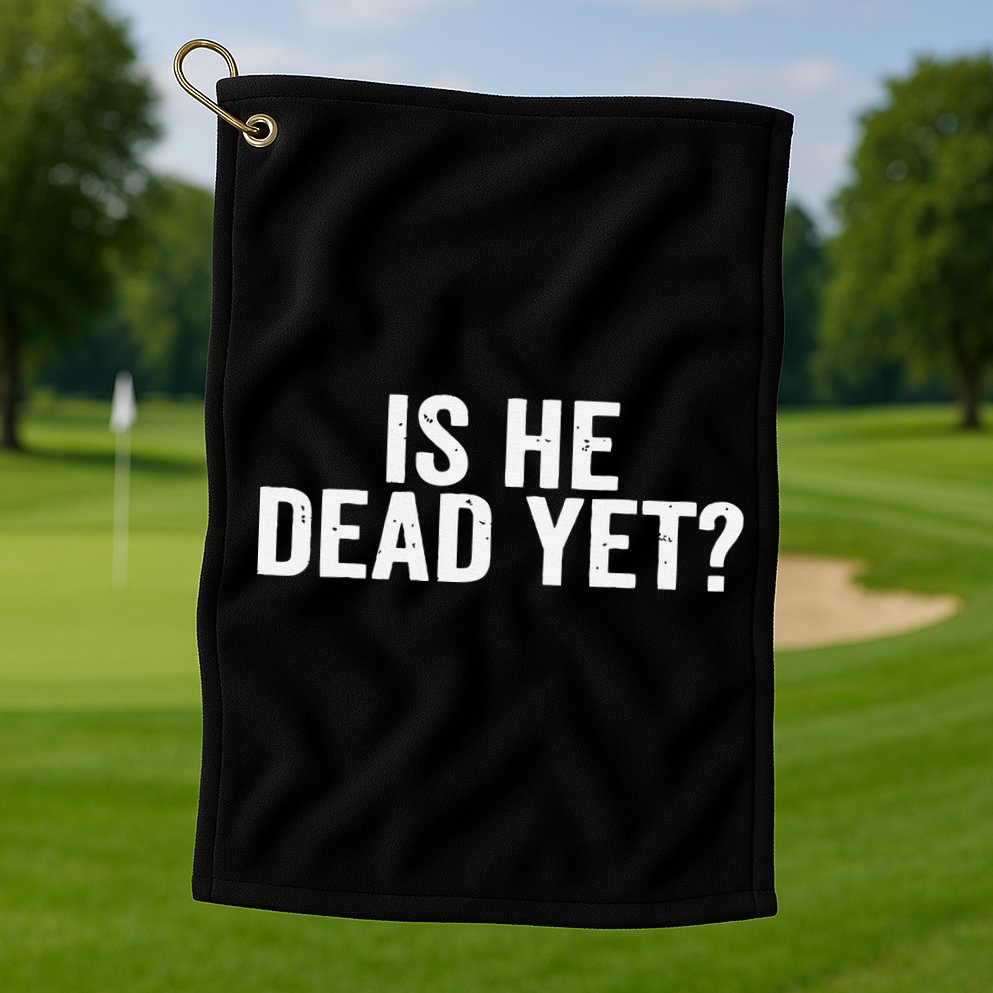 Is He Dead Yet Back Print Golf Towel