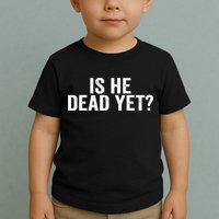 Is He Dead Yet Back Print Toddler T-Shirt