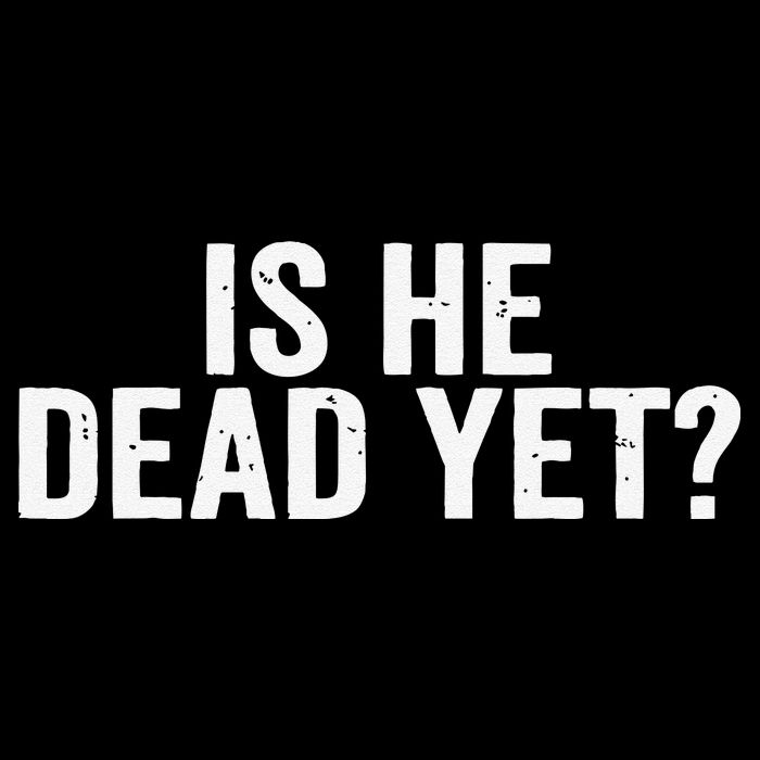 Is He Dead Yet Back Print Toddler T-Shirt