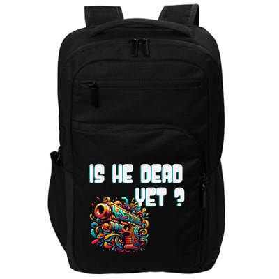 Is He Dead Yet Funny Asking Is Not Dead Yet Pack Impact Tech Backpack