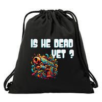Is He Dead Yet Funny Asking Is Not Dead Yet Pack Drawstring Bag