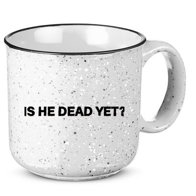 Is He Dead Yet Anti Trump Anti Republican Political 15oz Campfire Ceramic Mug