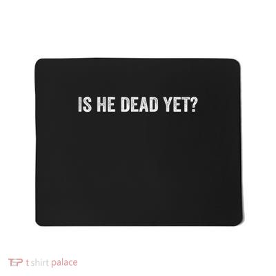 Is He Dead Yet? Mousepad