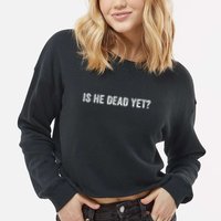 Is He Dead Yet? Cropped Pullover Crew
