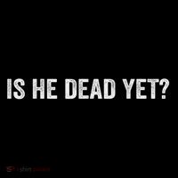 Is He Dead Yet? Kids T-Shirt