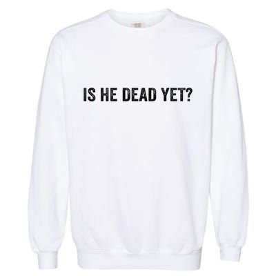 Is He Dead Yet? Garment-Dyed Sweatshirt