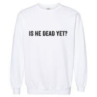 Is He Dead Yet? Garment-Dyed Sweatshirt