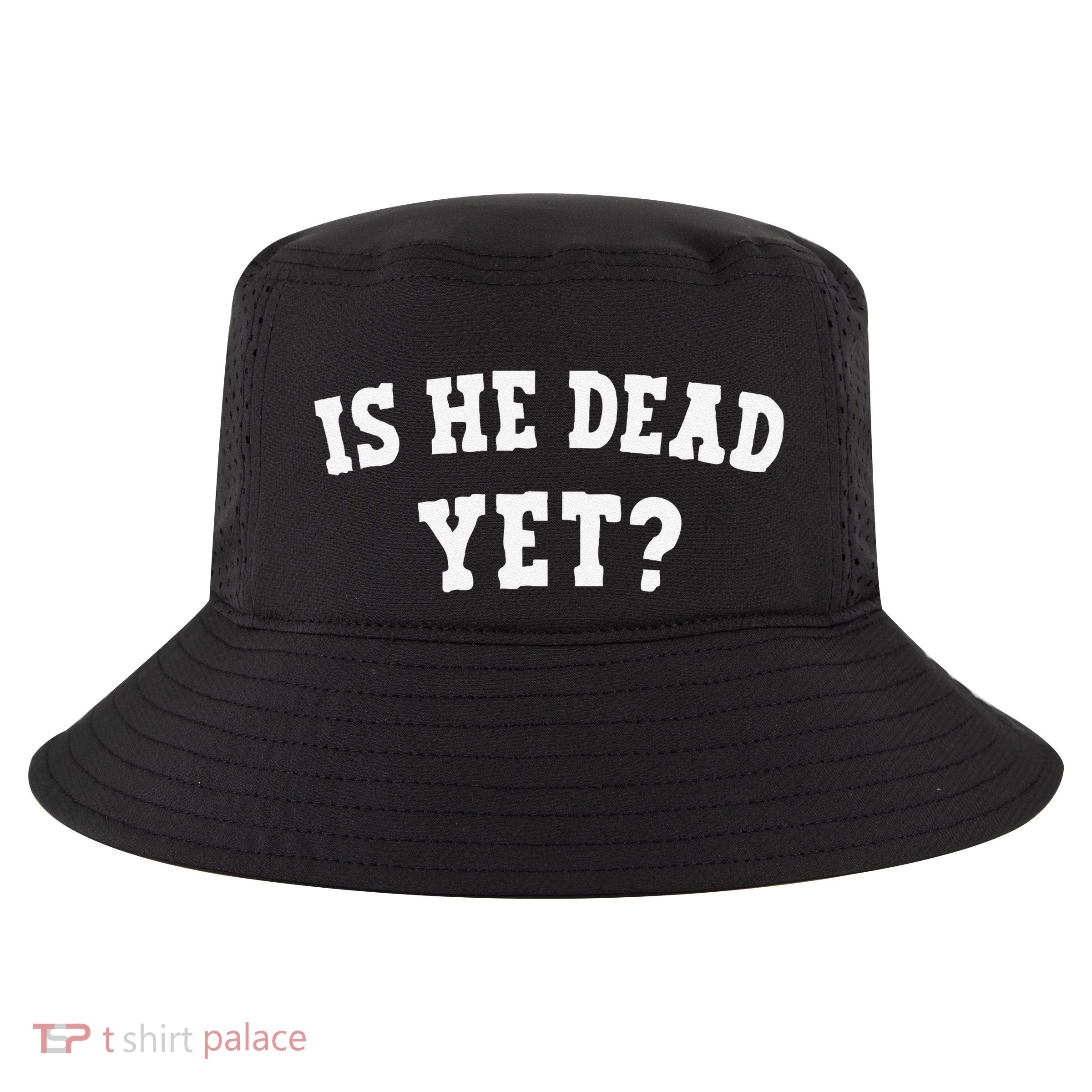 Is He Dead Yet Cool Comfort Performance Bucket Hat
