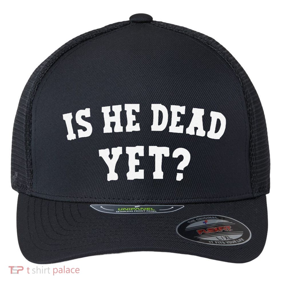 Is He Dead Yet Flexfit Unipanel Trucker Cap