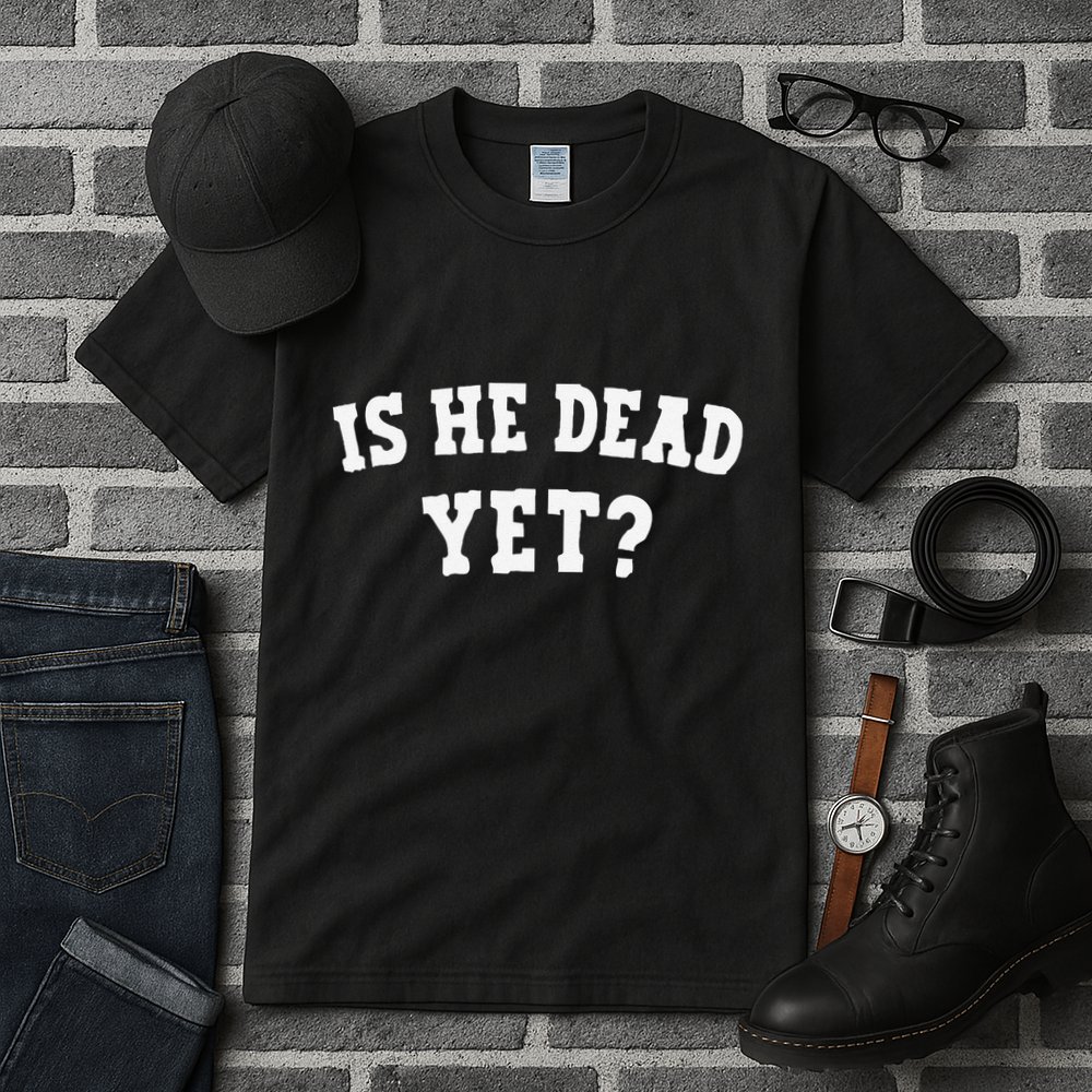 Is He Dead Yet Tall T-Shirt